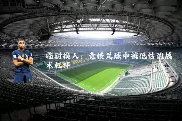 临时换人：竞技足球中被低估的战术杠杆